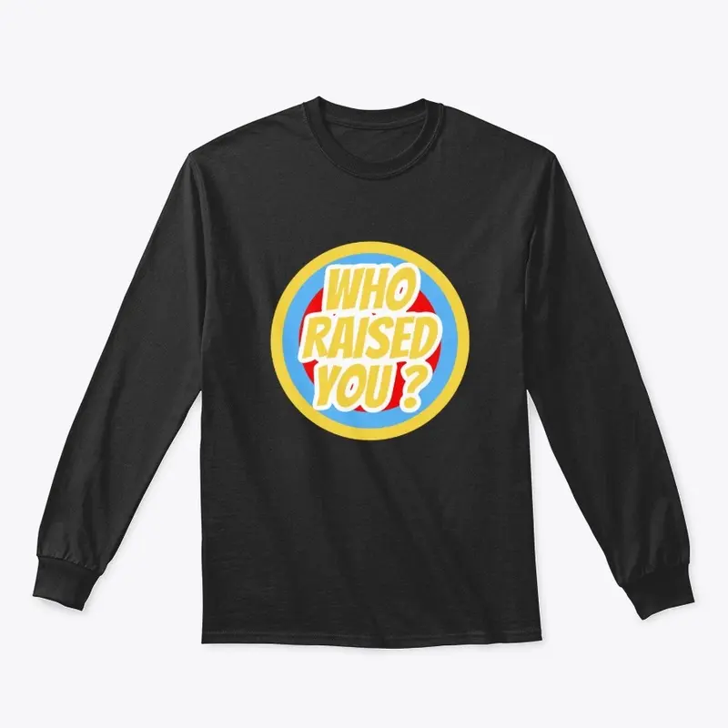 Who Raised You Long Sleeve