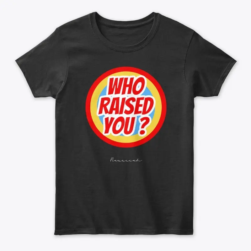 Who Raised You Classic Tee