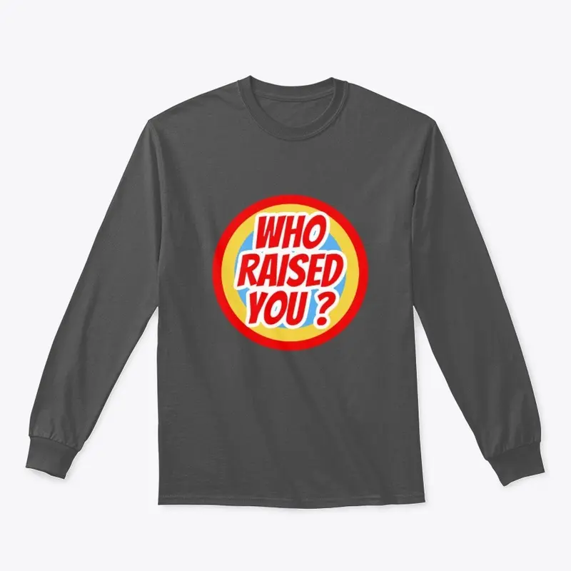 Who Raised You Long Sleeve