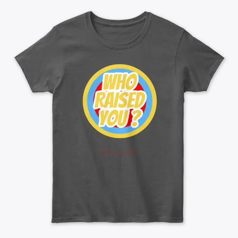 Who Raised You Classic Tee