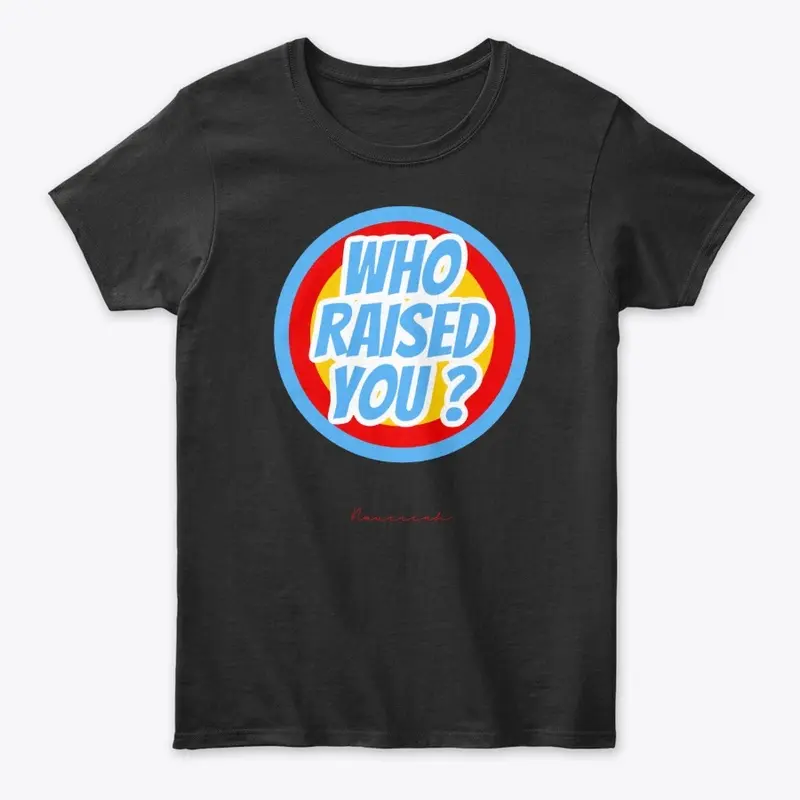 Who Raised You Classic Tee